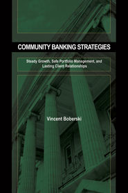 бесплатно читать книгу Community Banking Strategies. Steady Growth, Safe Portfolio Management, and Lasting Client Relationships автора Vince Boberski