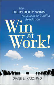 бесплатно читать книгу Win at Work!. The Everybody Wins Approach to Conflict Resolution автора Diane Katz