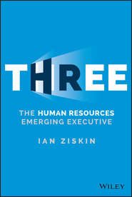 бесплатно читать книгу Three. The Human Resources Emerging Executive автора Ian Ziskin