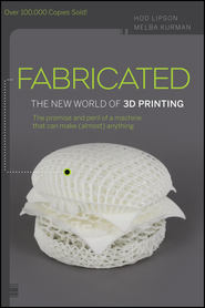 бесплатно читать книгу Fabricated. The New World of 3D Printing автора Melba Kurman