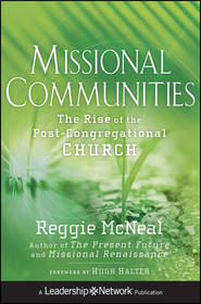 бесплатно читать книгу Missional Communities. The Rise of the Post-Congregational Church автора Reggie McNeal