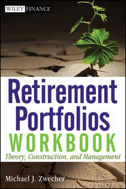 бесплатно читать книгу Retirement Portfolios Workbook. Theory, Construction, and Management автора Michael Zwecher