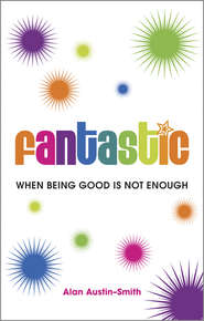бесплатно читать книгу Fantastic. When Being Good is Not Enough автора Alan Austin-Smith
