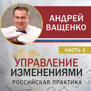 бесплатно читать книгу Управление изменениями. Российская практика. Часть 1 автора Андрей Ващенко