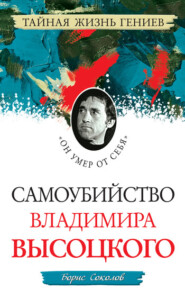 бесплатно читать книгу Самоубийство Владимира Высоцкого. «Он умер от себя» автора Борис Соколов