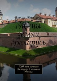 Жены земли Беларусь. 1000 лет истории Беларуси в женских образах