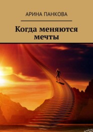 бесплатно читать книгу Когда меняются мечты автора Арина Панкова