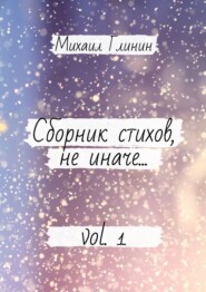 бесплатно читать книгу Сборник стихов, не иначе… Vol. 1 автора Михаил Глинин