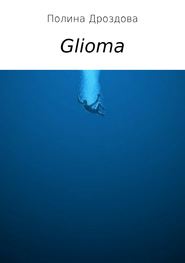 бесплатно читать книгу Glioma автора Полина Дроздова