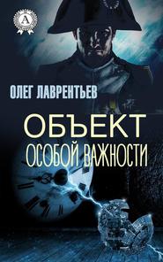 бесплатно читать книгу Объект особой важности автора Олег Лаврентьев