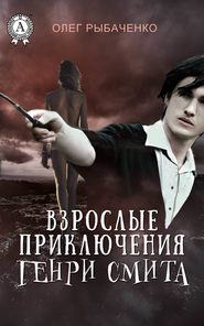 бесплатно читать книгу Взрослые приключения Генри Смита автора Олег Рыбаченко