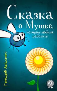 бесплатно читать книгу Сказка о Мушке, которая любила работать автора Геннадий Авласенко