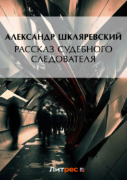 бесплатно читать книгу Рассказ судебного следователя автора Александр Шкляревский