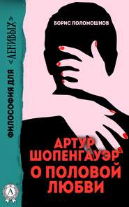 бесплатно читать книгу Артур Шопенгауэр о половой любви автора Борис Поломошнов
