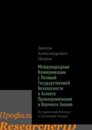 бесплатно читать книгу Международные Коммуникации с Позиций Государственной Безопасности в Аспекте Правоприменения и Научного Знания. Исторический Контекст и Системный Подход автора Данила Петров