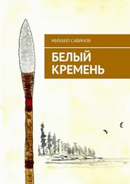 бесплатно читать книгу Белый Кремень автора Михаил Савинов