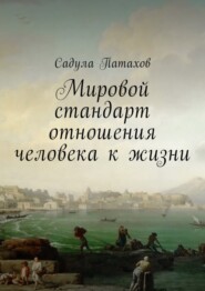 бесплатно читать книгу Мировой стандарт отношения человека к жизни автора Садула Патахов