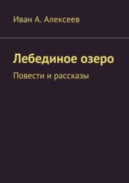 бесплатно читать книгу Лебединое озеро. Повести и рассказы автора Иван Алексеев