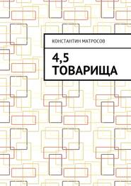 бесплатно читать книгу 4,5 товарища автора Константин Матросов