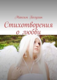 бесплатно читать книгу Стихотворения о любви автора Максим Полухин