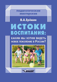 бесплатно читать книгу Истоки воспитания: каким мы хотим видеть новое поколение в России? автора Виталий Еремин