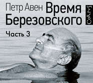 бесплатно читать книгу Время Березовского (часть 3-я) автора Петр Авен