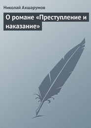бесплатно читать книгу О романе «Преступление и наказание» автора Николай Ахшарумов