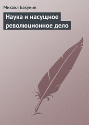 бесплатно читать книгу Наука и насущное революционное дело автора Михаил Бакунин