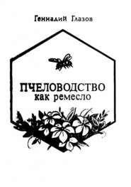 бесплатно читать книгу Пчеловодство как ремесло автора Геннадий Глазов