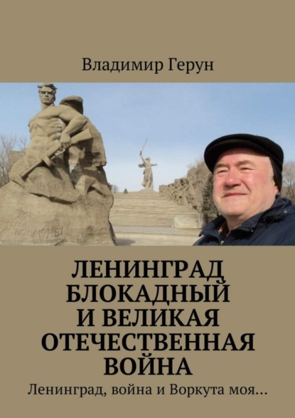 Ленинград блокадный и Великая Отечественная война. Ленинград, война и Воркута моя…