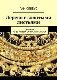бесплатно читать книгу Дерево с золотыми листьями. Сборник из 33 новых скифских сказок автора Гай Себеус