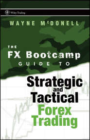 бесплатно читать книгу The FX Bootcamp Guide to Strategic and Tactical Forex Trading автора Wayne McDonell