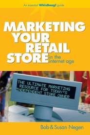 бесплатно читать книгу Marketing Your Retail Store in the Internet Age автора Bob Negen