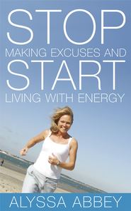 бесплатно читать книгу Stop Making Excuses and Start Living With Energy автора Alyssa Abbey