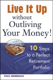 бесплатно читать книгу Live it Up without Outliving Your Money!. 10 Steps to a Perfect Retirement Portfolio автора Paul Merriman