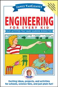 бесплатно читать книгу Janice VanCleave's Engineering for Every Kid. Easy Activities That Make Learning Science Fun автора Janice VanCleave