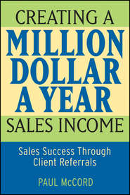 бесплатно читать книгу Creating a Million-Dollar-a-Year Sales Income. Sales Success through Client Referrals автора Paul McCord