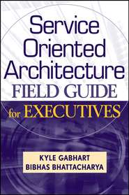бесплатно читать книгу Service Oriented Architecture Field Guide for Executives автора Kyle Gabhart