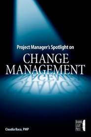 бесплатно читать книгу Project Manager's Spotlight on Change Management автора Claudia Baca