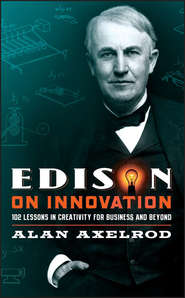 бесплатно читать книгу Edison on Innovation. 102 Lessons in Creativity for Business and Beyond автора Alan Axelrod