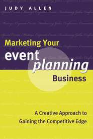 бесплатно читать книгу Marketing Your Event Planning Business. A Creative Approach to Gaining the Competitive Edge автора Judy Allen