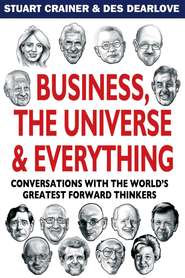 бесплатно читать книгу Business, The Universe and Everything. Conversations with the World's Greatest Management Thinkers автора Des Dearlove