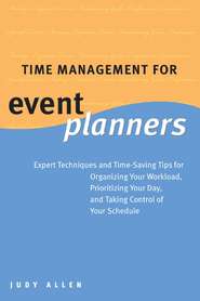 бесплатно читать книгу Time Management for Event Planners. Expert Techniques and Time-Saving Tips for Organizing Your Workload, Prioritizing Your Day, and Taking Control of Your Schedule автора Judy Allen