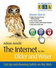 бесплатно читать книгу The Internet for the Older and Wiser. Get Up and Running Safely on the Web автора Adrian Arnold