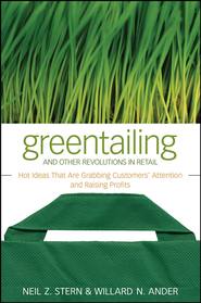 бесплатно читать книгу Greentailing and Other Revolutions in Retail. Hot Ideas That Are Grabbing Customers' Attention and Raising Profits автора Neil Stern