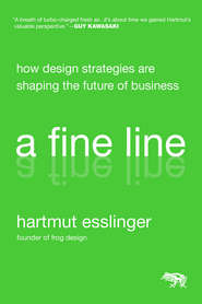 бесплатно читать книгу A Fine Line. How Design Strategies Are Shaping the Future of Business автора Hartmut Esslinger