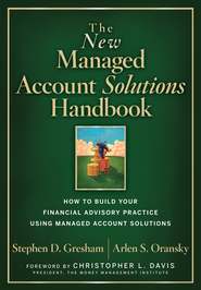 бесплатно читать книгу The New Managed Account Solutions Handbook. How to Build Your Financial Advisory Practice Using Managed Account Solutions автора Stephen Gresham