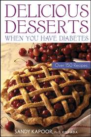 бесплатно читать книгу Delicious Desserts When You Have Diabetes. Over 150 Recipes автора Sandy Kapoor