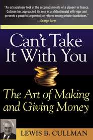 бесплатно читать книгу Can't Take It With You. The Art of Making and Giving Money автора Lewis Cullman
