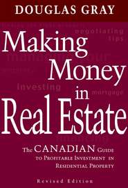 бесплатно читать книгу Making Money in Real Estate. The Canadian Guide to Profitable Investment in Residential Property, Revised Edition автора Douglas Gray
